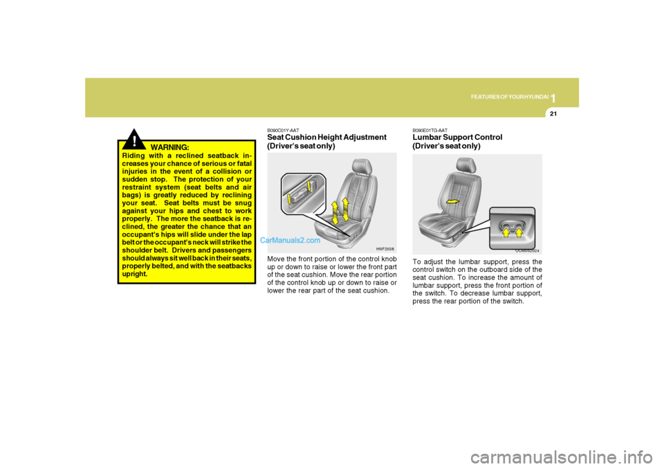 Hyundai Santa Fe 2007 Owners Manual 1
FEATURES OF YOUR HYUNDAI
21
!
WARNING:
Riding with a reclined seatback in-
creases your chance of serious or fatal
injuries in the event of a collision or
sudden stop. The protection of your
restra Hyundai Santa Fe 2007 Owners Manual 1
FEATURES OF YOUR HYUNDAI
21
!
WARNING:
Riding with a reclined seatback in-
creases your chance of serious or fatal
injuries in the event of a collision or
sudden stop. The protection of your
restra