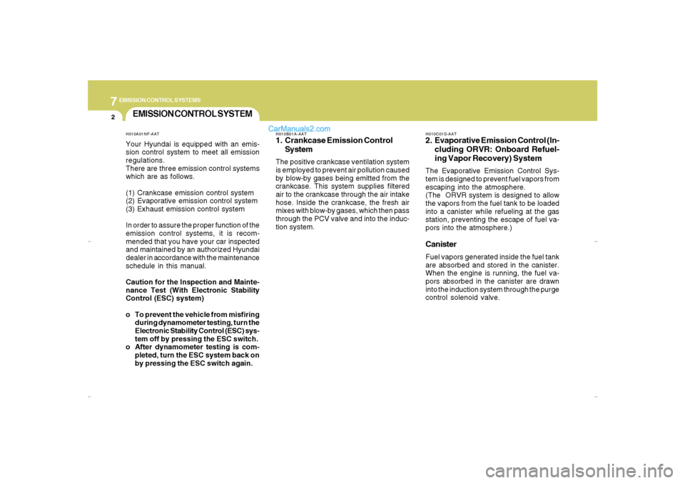 Hyundai Santa Fe 2007  Owners Manual 7
EMISSION CONTROL SYSTEMS2
EMISSION CONTROL SYSTEM
H010B01A-AAT1. Crankcase Emission Control
SystemThe positive crankcase ventilation system
is employed to prevent air pollution caused
by blow-by gas