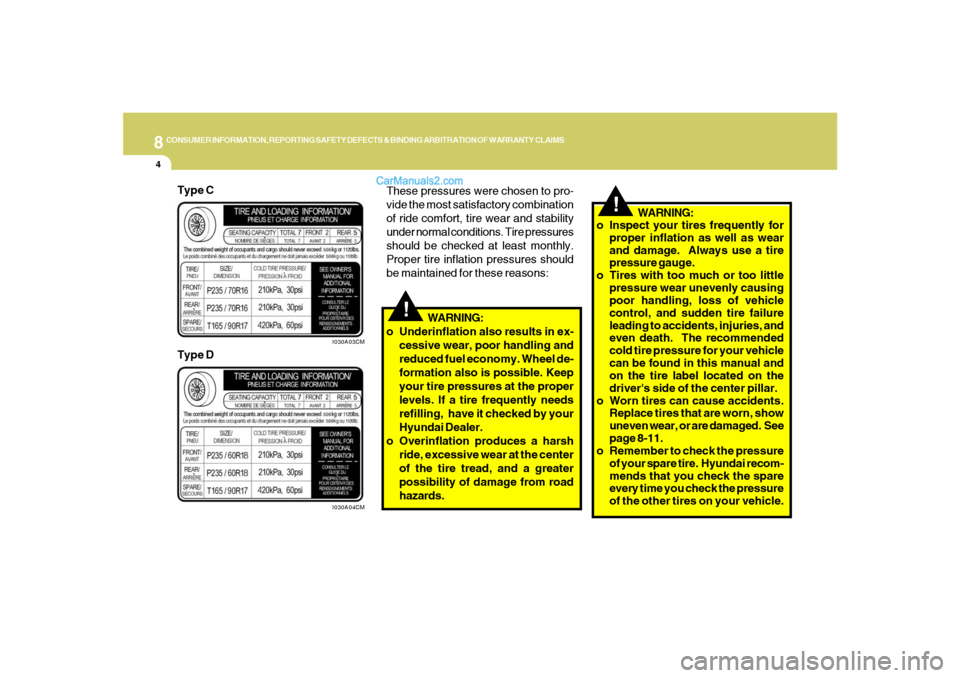Hyundai Santa Fe 2007  Owners Manual 8
CONSUMER INFORMATION, REPORTING SAFETY DEFECTS & BINDING ARBITRATION OF WARRANTY CLAIMS4
!
!
Type C
I030A03CM
These pressures were chosen to pro-
vide the most satisfactory combination
of ride comfo