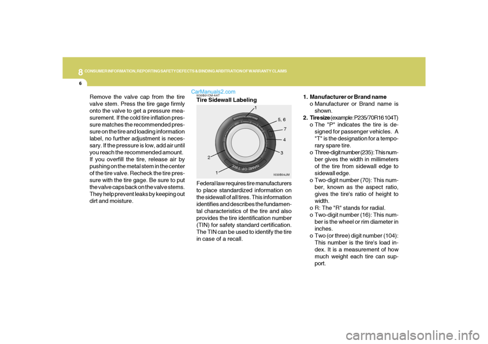 Hyundai Santa Fe 2007  Owners Manual 8
CONSUMER INFORMATION, REPORTING SAFETY DEFECTS & BINDING ARBITRATION OF WARRANTY CLAIMS6
1. Manufacturer or Brand name
o Manufacturer or Brand name is
shown.
2. Tire size (example: P235/70R16 104T)
