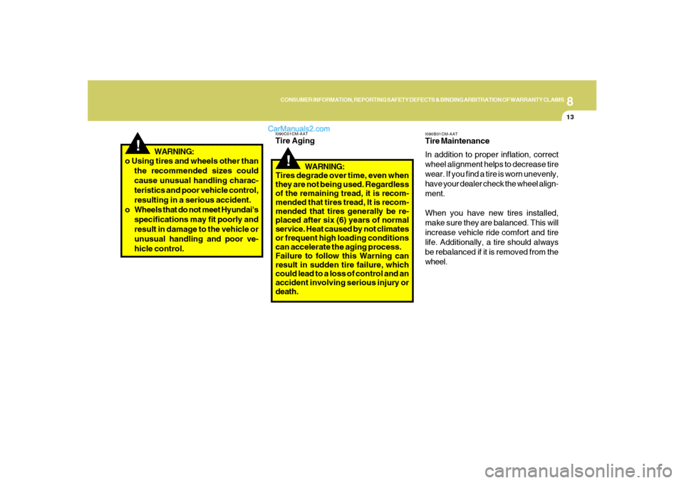 Hyundai Santa Fe 2007  Owners Manual 8
CONSUMER INFORMATION, REPORTING SAFETY DEFECTS & BINDING ARBITRATION OF WARRANTY CLAIMS
13
!
o Using tires and wheels other than
the recommended sizes could
cause unusual handling charac-
teristics 