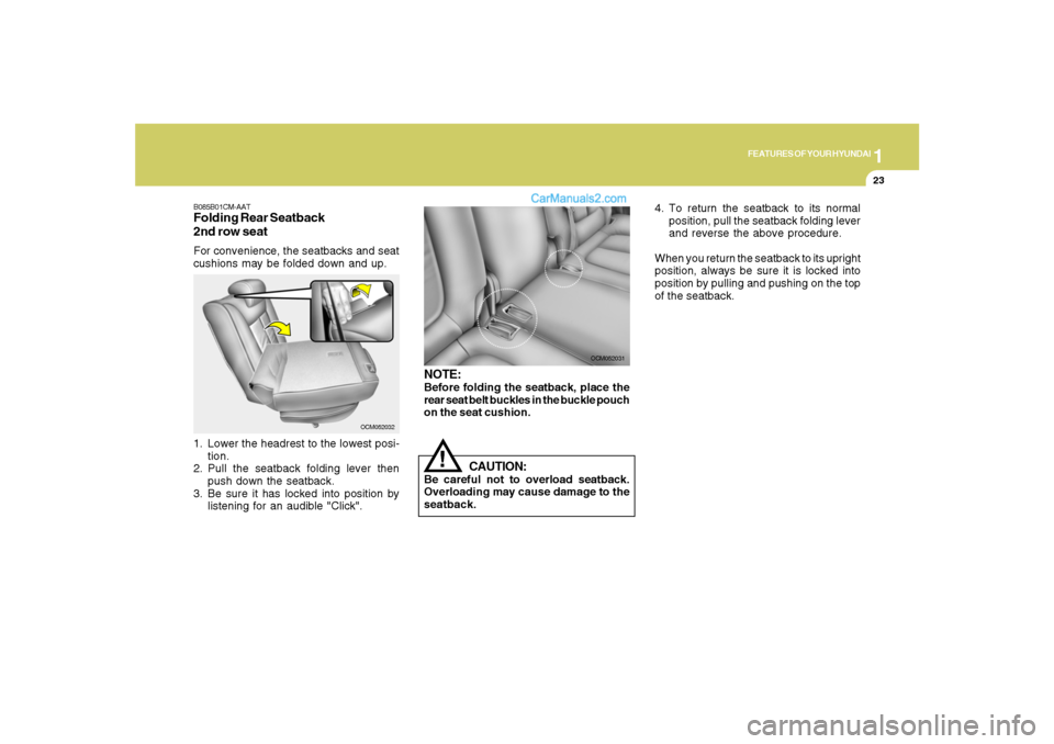 Hyundai Santa Fe 2007 Owners Guide 1
FEATURES OF YOUR HYUNDAI
23
OCM052032
B085B01CM-AATFolding Rear Seatback
2nd row seatFor convenience, the seatbacks and seat
cushions may be folded down and up.
1. Lower the headrest to the lowest p Hyundai Santa Fe 2007 Owners Guide 1
FEATURES OF YOUR HYUNDAI
23
OCM052032
B085B01CM-AATFolding Rear Seatback
2nd row seatFor convenience, the seatbacks and seat
cushions may be folded down and up.
1. Lower the headrest to the lowest p