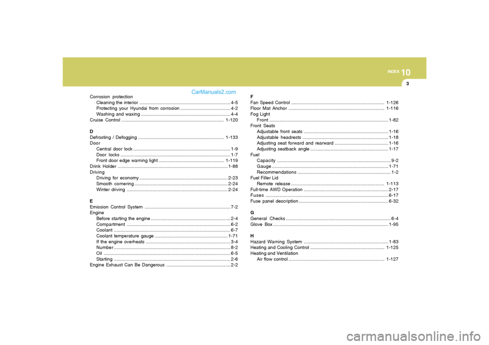 Hyundai Santa Fe 2007 User Guide 10
INDEX
3
Corrosion protection
Cleaning the interior....................................................................... 4-5
Protecting your Hyundai from corrosion.................................