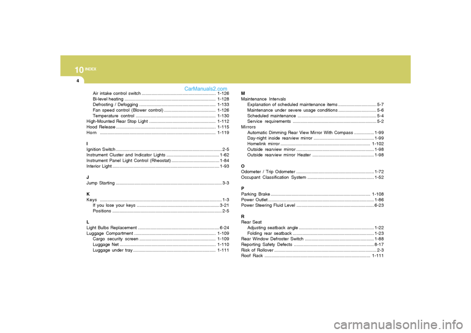 Hyundai Santa Fe 2007  Owners Manual 10
INDEX
4
Air intake control switch ............................................................1-126
Bi-level heating..........................................................................1-128
D