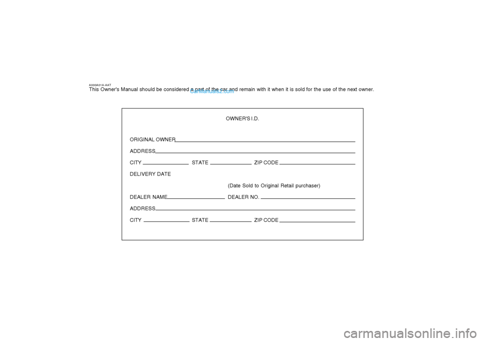 Hyundai Santa Fe 2007 Owners Manual A000A01A-AATThis Owners Manual should be considered a part of the car and remain with it when it is sold for the use of the next owner.
OWNERS I.D.
ORIGINAL OWNER
ADDRESS
CITY STATEZIP CODE
DELIVERY Hyundai Santa Fe 2007 Owners Manual A000A01A-AATThis Owners Manual should be considered a part of the car and remain with it when it is sold for the use of the next owner.
OWNERS I.D.
ORIGINAL OWNER
ADDRESS
CITY STATEZIP CODE
DELIVERY