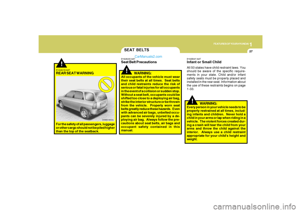 Hyundai Santa Fe 2007 User Guide 1
FEATURES OF YOUR HYUNDAI
27
!
B140A01B-AATREAR SEAT WARNINGFor the safety of all passengers, luggage
or other cargo should not be piled higher
than the top of the seatback.
OCM015004L
SEAT BELTS
B15