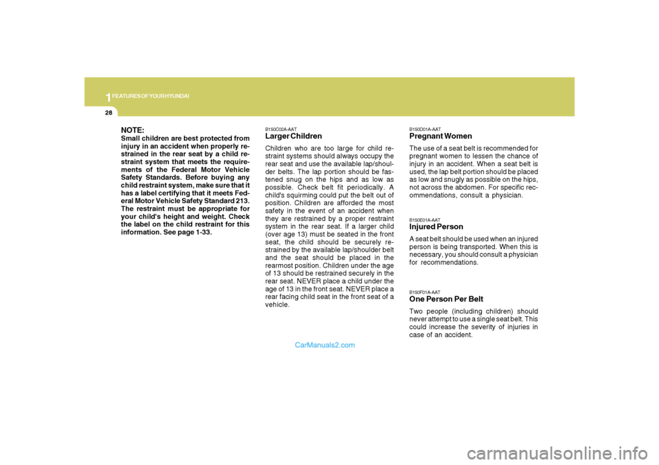 Hyundai Santa Fe 2007 Owners Guide 1FEATURES OF YOUR HYUNDAI28
B150E01A-AATInjured PersonA seat belt should be used when an injured
person is being transported. When this is
necessary, you should consult a physician
for recommendations