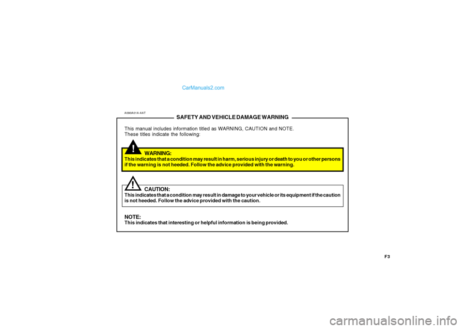 Hyundai Santa Fe 2007  Owners Manual F3
A090A01A-AAT
SAFETY AND VEHICLE DAMAGE WARNING
This manual includes information titled as WARNING, CAUTION and NOTE.
These titles indicate the following:
WARNING:
This indicates that a condition ma