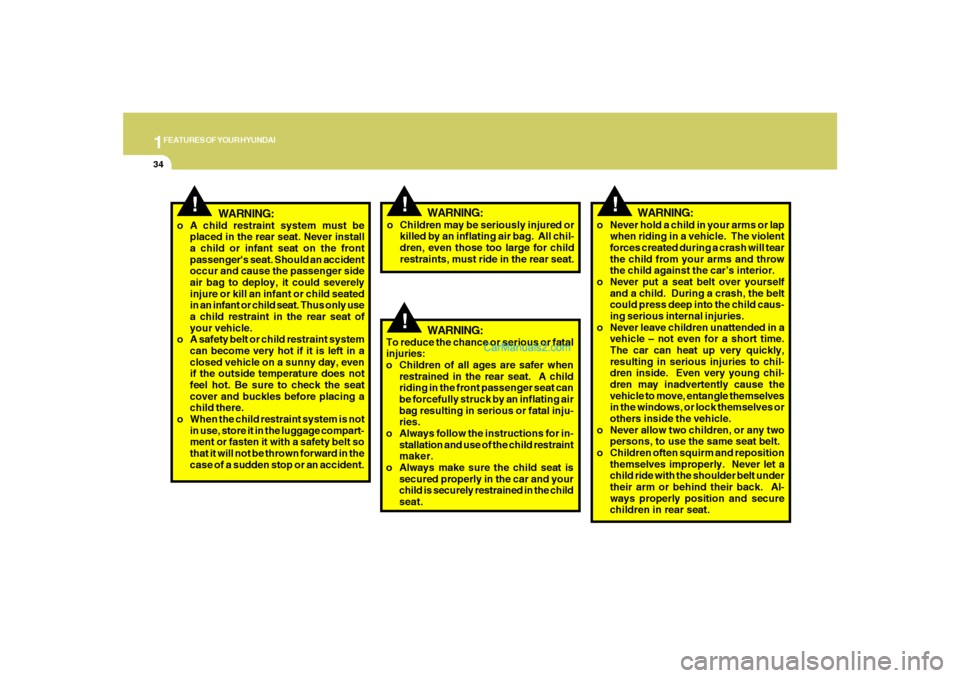 Hyundai Santa Fe 2007 Service Manual 1FEATURES OF YOUR HYUNDAI34
!
o Never hold a child in your arms or lap
when riding in a vehicle. The violent
forces created during a crash will tear
the child from your arms and throw
the child again Hyundai Santa Fe 2007 Service Manual 1FEATURES OF YOUR HYUNDAI34
!
o Never hold a child in your arms or lap
when riding in a vehicle. The violent
forces created during a crash will tear
the child from your arms and throw
the child again