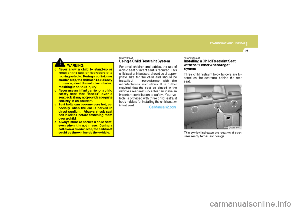 Hyundai Santa Fe 2007 Service Manual 1
FEATURES OF YOUR HYUNDAI
35
!
WARNING:
o Never allow a child to stand-up or
kneel on the seat or floorboard of a
moving vehicle. During a collision or
sudden stop, the child can be violently
thrown Hyundai Santa Fe 2007 Service Manual 1
FEATURES OF YOUR HYUNDAI
35
!
WARNING:
o Never allow a child to stand-up or
kneel on the seat or floorboard of a
moving vehicle. During a collision or
sudden stop, the child can be violently
thrown