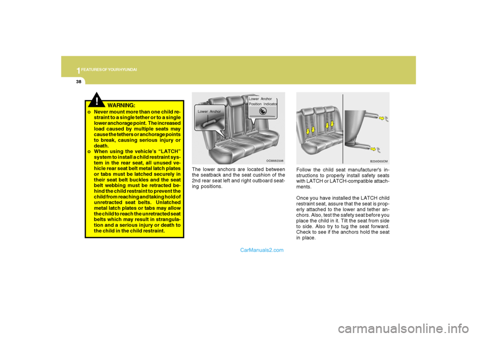 Hyundai Santa Fe 2007 Service Manual 1FEATURES OF YOUR HYUNDAI38
The lower anchors are located between
the seatback and the seat cushion of the
2nd rear seat left and right outboard seat-
ing positions.Follow the child seat manufacturer Hyundai Santa Fe 2007 Service Manual 1FEATURES OF YOUR HYUNDAI38
The lower anchors are located between
the seatback and the seat cushion of the
2nd rear seat left and right outboard seat-
ing positions.Follow the child seat manufacturer