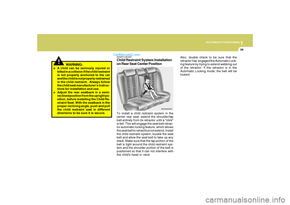 Hyundai Santa Fe 2007 Workshop Manual 1
FEATURES OF YOUR HYUNDAI
39
!
WARNING:
o A child can be seriously injured or
killed in a collision if the child restraint
is not properly anchored to the car
and the child is not properly restrained Hyundai Santa Fe 2007 Workshop Manual 1
FEATURES OF YOUR HYUNDAI
39
!
WARNING:
o A child can be seriously injured or
killed in a collision if the child restraint
is not properly anchored to the car
and the child is not properly restrained