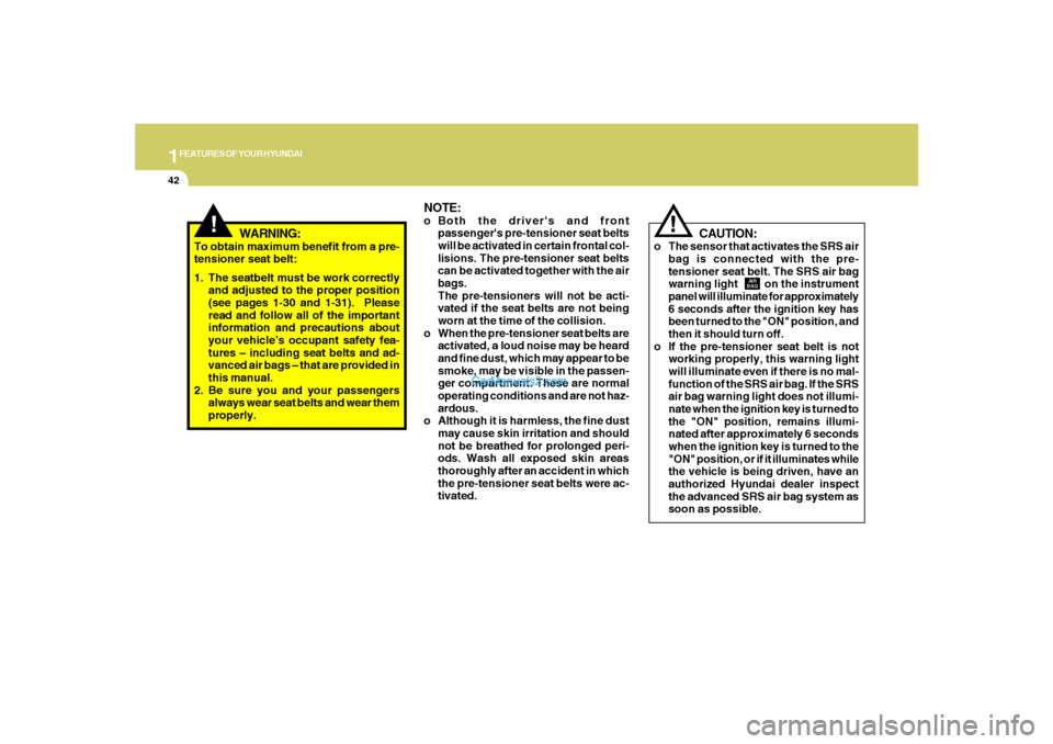 Hyundai Santa Fe 2007 Workshop Manual 1FEATURES OF YOUR HYUNDAI42
NOTE:o Both the drivers and front
passengers pre-tensioner seat belts
will be activated in certain frontal col-
lisions. The pre-tensioner seat belts
can be activated tog