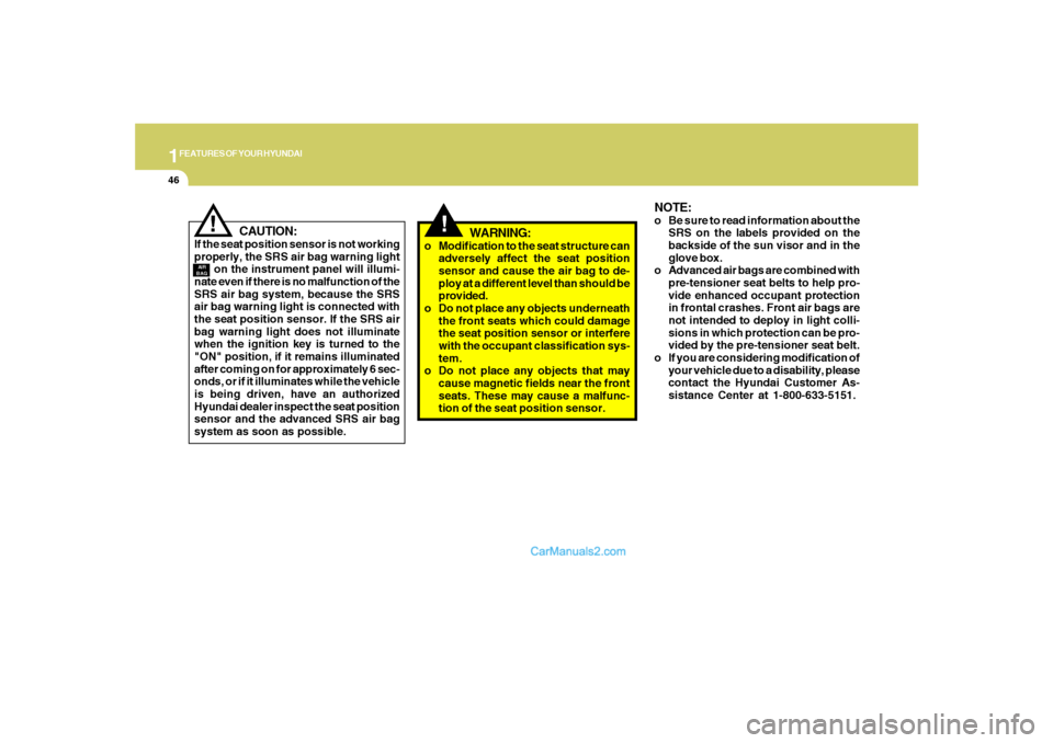 Hyundai Santa Fe 2007 Owners Guide 1FEATURES OF YOUR HYUNDAI46
!
CAUTION:
If the seat position sensor is not working
properly, the SRS air bag warning light
      on the instrument panel will illumi-
nate even if there is no malfunctio