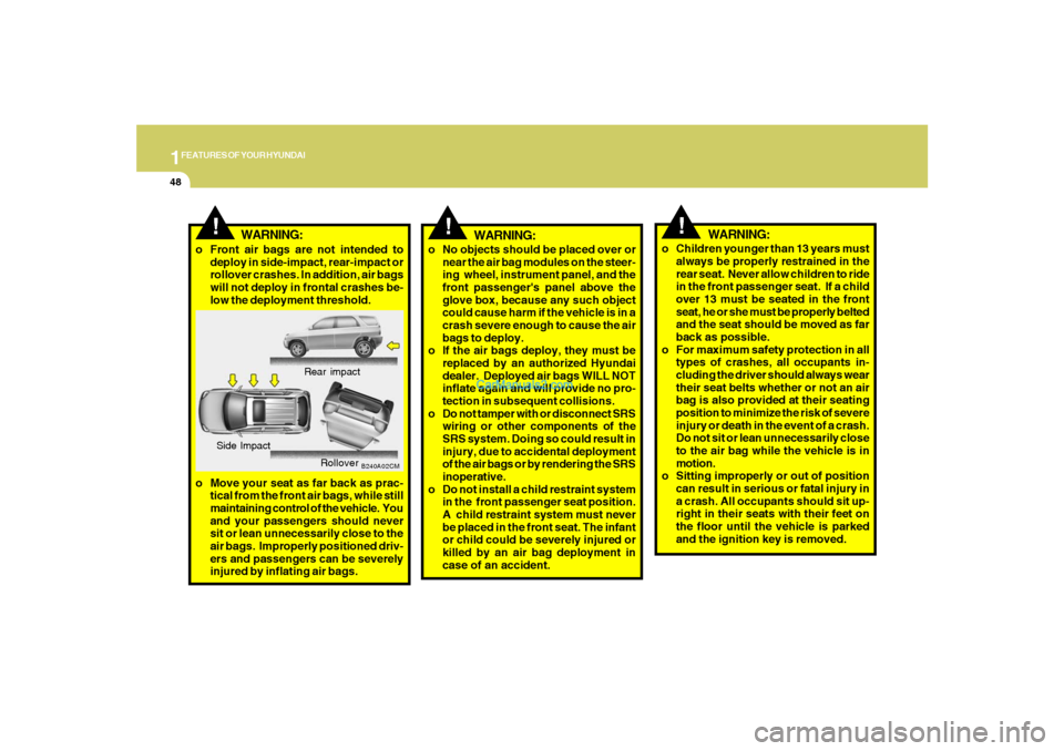 Hyundai Santa Fe 2007 Workshop Manual 1FEATURES OF YOUR HYUNDAI48
!
WARNING:
o No objects should be placed over or
near the air bag modules on the steer-
ing wheel, instrument panel, and the
front passengers panel above the
glove box, b Hyundai Santa Fe 2007 Workshop Manual 1FEATURES OF YOUR HYUNDAI48
!
WARNING:
o No objects should be placed over or
near the air bag modules on the steer-
ing wheel, instrument panel, and the
front passengers panel above the
glove box, b