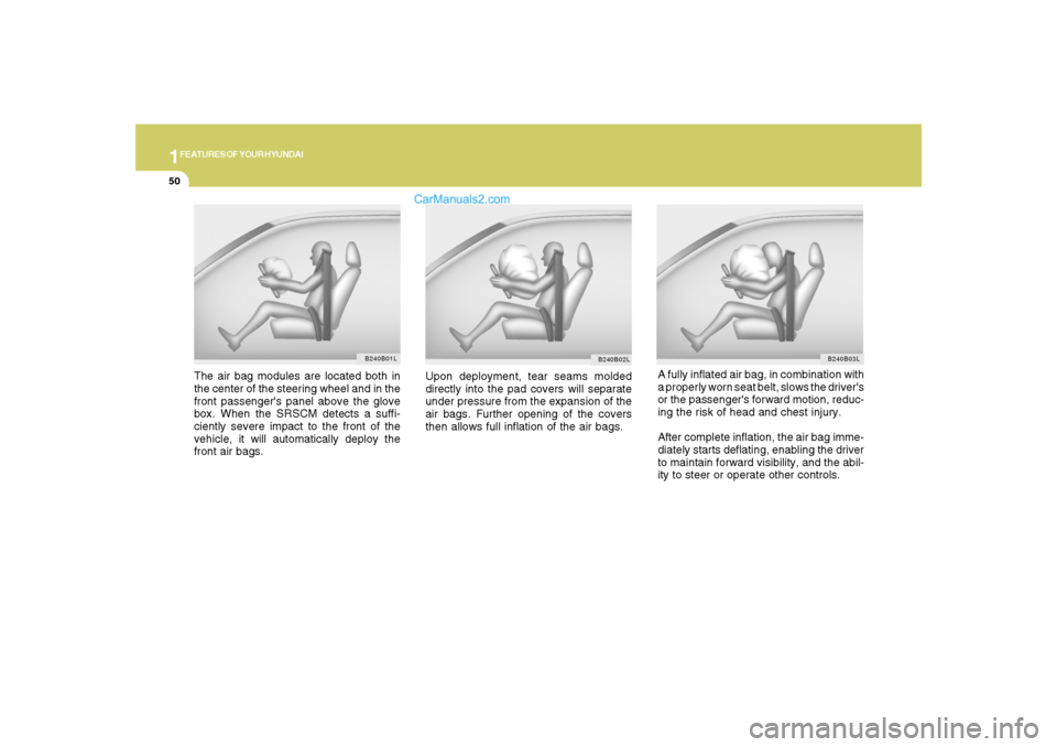 Hyundai Santa Fe 2007 Repair Manual 1FEATURES OF YOUR HYUNDAI50
A fully inflated air bag, in combination with
a properly worn seat belt, slows the drivers
or the passengers forward motion, reduc-
ing the risk of head and chest injury. Hyundai Santa Fe 2007 Repair Manual 1FEATURES OF YOUR HYUNDAI50
A fully inflated air bag, in combination with
a properly worn seat belt, slows the drivers
or the passengers forward motion, reduc-
ing the risk of head and chest injury.