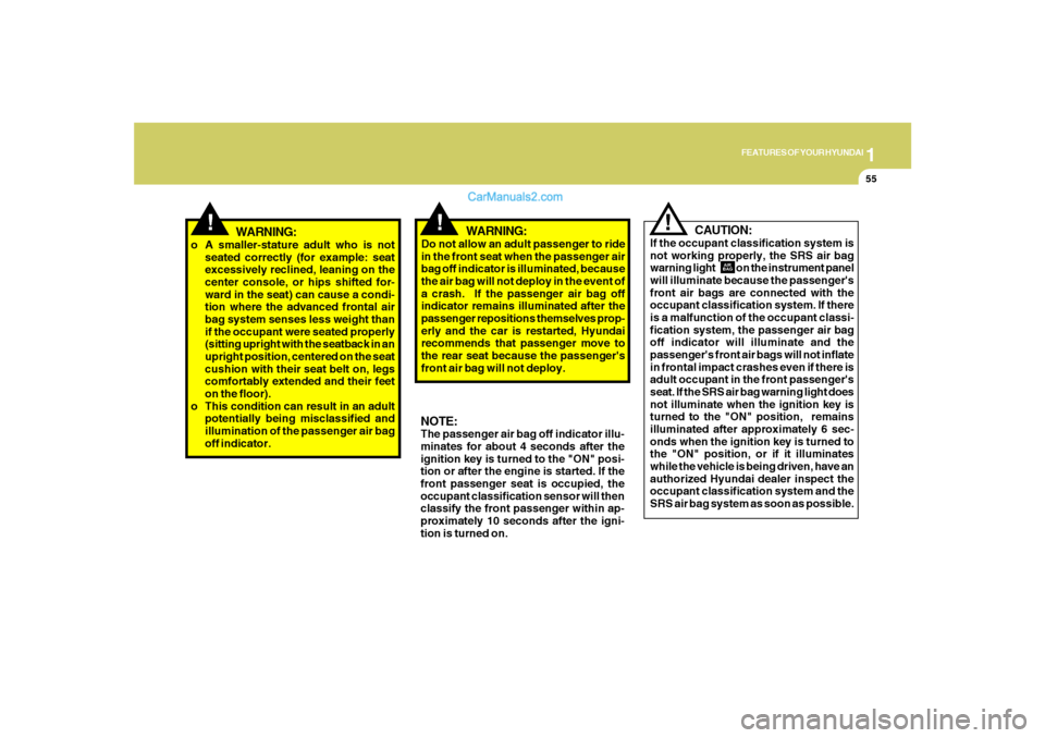 Hyundai Santa Fe 2007  Owners Manual 1
FEATURES OF YOUR HYUNDAI
55
!
NOTE:The passenger air bag off indicator illu-
minates for about 4 seconds after the
ignition key is turned to the "ON" posi-
tion or after the engine is started. If th