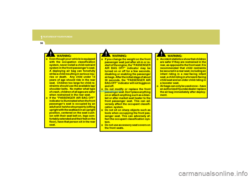 Hyundai Santa Fe 2007 Service Manual 1FEATURES OF YOUR HYUNDAI56
!
WARNING:
o Accident statistics show that children
are safer if they are restrained in the
rear, as opposed to the front seat. It is
recommended that child restraints
be s