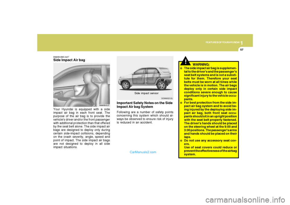 Hyundai Santa Fe 2007  Owners Manual 1
FEATURES OF YOUR HYUNDAI
57
B990B03MC-AATSide Impact Air bagYour Hyundai is equipped with a side
impact air bag in each front seat. The
purpose of the air bag is to provide the
vehicles driver and/