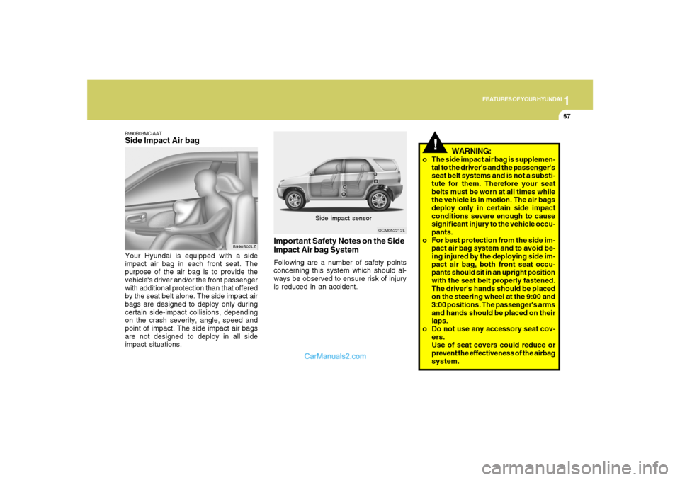 Hyundai Santa Fe 2007 Repair Manual 1
FEATURES OF YOUR HYUNDAI
57
B990B03MC-AATSide Impact Air bagYour Hyundai is equipped with a side
impact air bag in each front seat. The
purpose of the air bag is to provide the
vehicles driver and/ Hyundai Santa Fe 2007 Repair Manual 1
FEATURES OF YOUR HYUNDAI
57
B990B03MC-AATSide Impact Air bagYour Hyundai is equipped with a side
impact air bag in each front seat. The
purpose of the air bag is to provide the
vehicles driver and/
