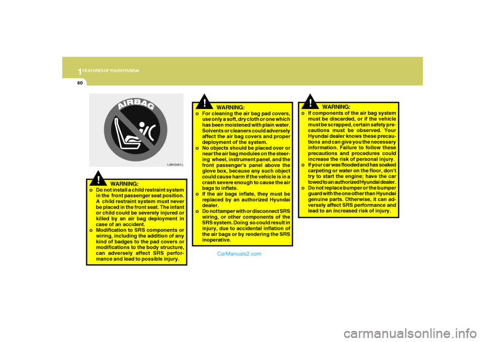 Hyundai Santa Fe 2007 Service Manual 1FEATURES OF YOUR HYUNDAI60
o For cleaning the air bag pad covers,
use only a soft, dry cloth or one which
has been moistened with plain water.
Solvents or cleaners could adversely
affect the air bag 