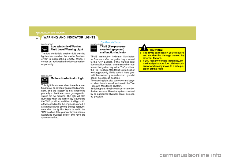 Hyundai Santa Fe 2007 Manual PDF 1FEATURES OF YOUR HYUNDAI64
WARNING AND INDICATOR LIGHTSB260S01NF-GAT
Low Windshield Washer
Fluid Level Warning Light
The low windshield washer fluid warning
light comes on when the washer fluid res-
Hyundai Santa Fe 2007 Manual PDF 1FEATURES OF YOUR HYUNDAI64
WARNING AND INDICATOR LIGHTSB260S01NF-GAT
Low Windshield Washer
Fluid Level Warning Light
The low windshield washer fluid warning
light comes on when the washer fluid res-