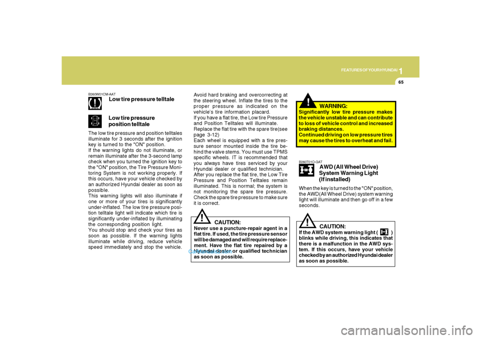 Hyundai Santa Fe 2007 Manual PDF 1
FEATURES OF YOUR HYUNDAI
65
!
WARNING:
Significantly low tire pressure makes
the vehicle unstable and can contribute
to loss of vehicle control and increased
braking distances.
Continued driving on Hyundai Santa Fe 2007 Manual PDF 1
FEATURES OF YOUR HYUNDAI
65
!
WARNING:
Significantly low tire pressure makes
the vehicle unstable and can contribute
to loss of vehicle control and increased
braking distances.
Continued driving on