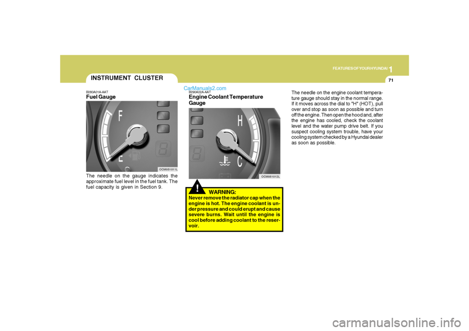 Hyundai Santa Fe 2007  Owners Manual 1
FEATURES OF YOUR HYUNDAI
71
!
B290A02A-AATEngine Coolant Temperature
Gauge
WARNING:Never remove the radiator cap when the
engine is hot. The engine coolant is un-
der pressure and could erupt and ca