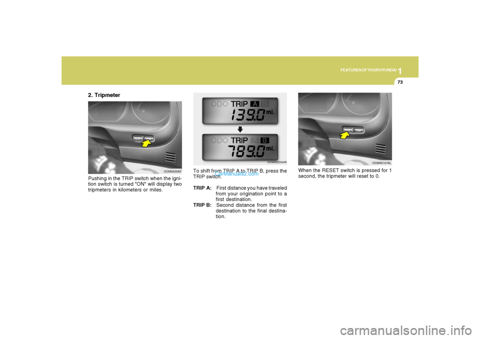 Hyundai Santa Fe 2007 Manual Online 1
FEATURES OF YOUR HYUNDAI
73
2. Tripmeter
OCM051018L
OCM052204R
OCM052055
Pushing in the TRIP switch when the igni-
tion switch is turned "ON" will display two
tripmeters in kilometers or miles.To sh Hyundai Santa Fe 2007 Manual Online 1
FEATURES OF YOUR HYUNDAI
73
2. Tripmeter
OCM051018L
OCM052204R
OCM052055
Pushing in the TRIP switch when the igni-
tion switch is turned "ON" will display two
tripmeters in kilometers or miles.To sh