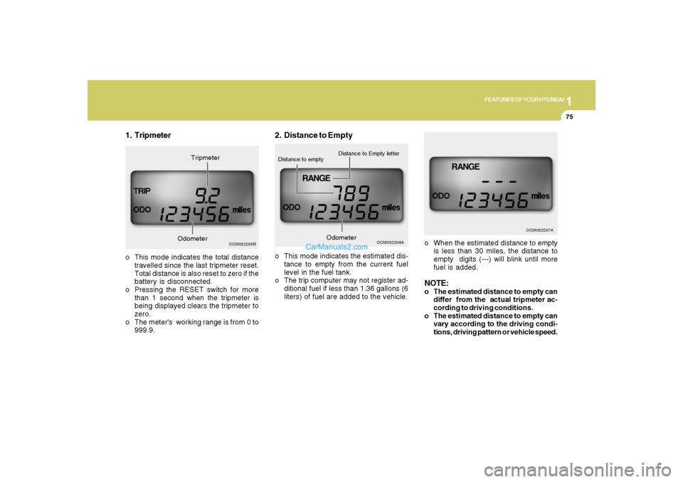 Hyundai Santa Fe 2007 Manual Online 1
FEATURES OF YOUR HYUNDAI
75
o When the estimated distance to empty
is less than 30 miles, the distance to
empty digits (---) will blink until more
fuel is added.NOTE:o The estimated distance to emp Hyundai Santa Fe 2007 Manual Online 1
FEATURES OF YOUR HYUNDAI
75
o When the estimated distance to empty
is less than 30 miles, the distance to
empty digits (---) will blink until more
fuel is added.NOTE:o The estimated distance to emp