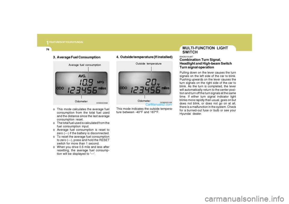 Hyundai Santa Fe 2007 Owners Manual 1FEATURES OF YOUR HYUNDAI76
o This mode calculates the average fuel
consumption from the total fuel used
and the distance since the last average
consumption reset.
o The total fuel used is calculated Hyundai Santa Fe 2007 Owners Manual 1FEATURES OF YOUR HYUNDAI76
o This mode calculates the average fuel
consumption from the total fuel used
and the distance since the last average
consumption reset.
o The total fuel used is calculated