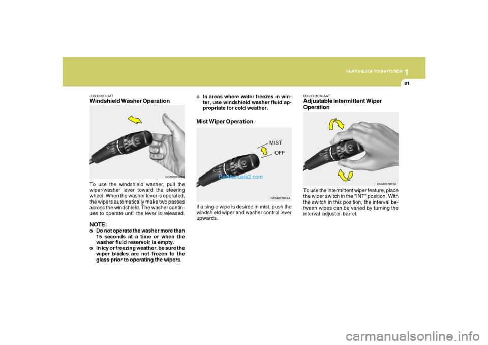 Hyundai Santa Fe 2007 Owners Manual 1
FEATURES OF YOUR HYUNDAI
81
B350B02O-GATWindshield Washer OperationTo use the windshield washer, pull the
wiper/washer lever toward the steering
wheel. When the washer lever is operated,
the wipers Hyundai Santa Fe 2007 Owners Manual 1
FEATURES OF YOUR HYUNDAI
81
B350B02O-GATWindshield Washer OperationTo use the windshield washer, pull the
wiper/washer lever toward the steering
wheel. When the washer lever is operated,
the wipers