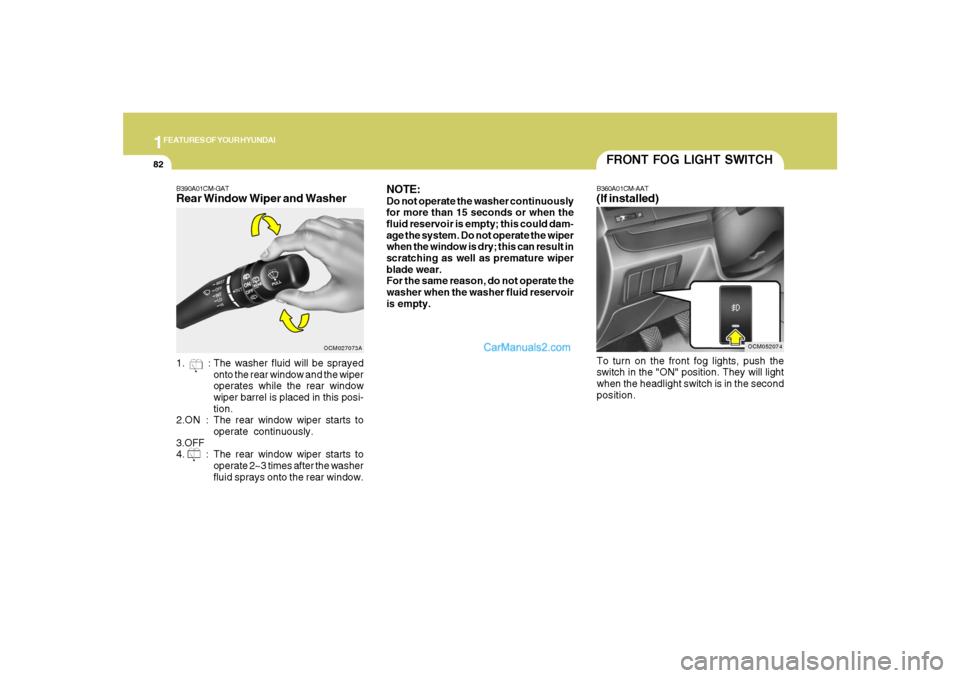 Hyundai Santa Fe 2007 Owners Manual 1FEATURES OF YOUR HYUNDAI82
OCM052074
FRONT FOG LIGHT SWITCHB360A01CM-AAT(If installed)To turn on the front fog lights, push the
switch in the "ON" position. They will light
when the headlight switch Hyundai Santa Fe 2007 Owners Manual 1FEATURES OF YOUR HYUNDAI82
OCM052074
FRONT FOG LIGHT SWITCHB360A01CM-AAT(If installed)To turn on the front fog lights, push the
switch in the "ON" position. They will light
when the headlight switch