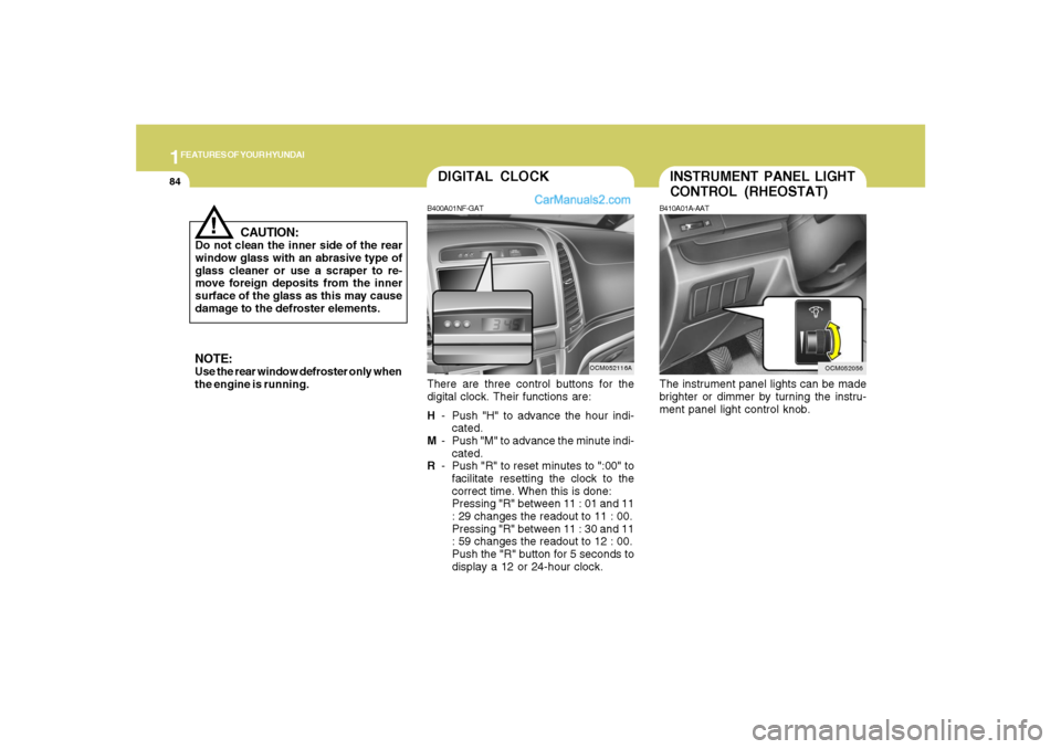 Hyundai Santa Fe 2007 Owners Manual 1FEATURES OF YOUR HYUNDAI84
INSTRUMENT PANEL LIGHT
CONTROL (RHEOSTAT)B410A01A-AATThe instrument panel lights can be made
brighter or dimmer by turning the instru-
ment panel light control knob.
OCM052 Hyundai Santa Fe 2007 Owners Manual 1FEATURES OF YOUR HYUNDAI84
INSTRUMENT PANEL LIGHT
CONTROL (RHEOSTAT)B410A01A-AATThe instrument panel lights can be made
brighter or dimmer by turning the instru-
ment panel light control knob.
OCM052