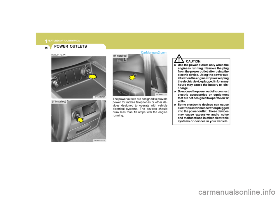 Hyundai Santa Fe 2007  Owners Manual 1FEATURES OF YOUR HYUNDAI86
!
CAUTION:
o Use the power outlets only when the
engine is running. Remove the plug
from the power outlet after using the
electric device. Using the power out-
lets when th