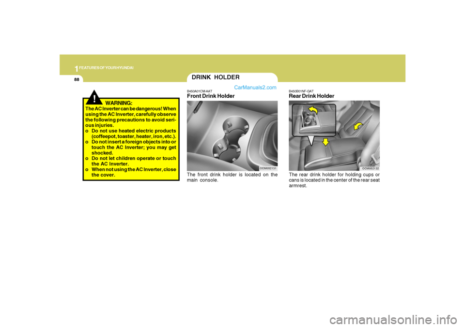 Hyundai Santa Fe 2007 Owners Manual 1FEATURES OF YOUR HYUNDAI88
OCM052132
B450B01NF-GATRear Drink HolderThe rear drink holder for holding cups or
cans is located in the center of the rear seat
armrest.
OCM052131
DRINK HOLDERB450A01CM-AA Hyundai Santa Fe 2007 Owners Manual 1FEATURES OF YOUR HYUNDAI88
OCM052132
B450B01NF-GATRear Drink HolderThe rear drink holder for holding cups or
cans is located in the center of the rear seat
armrest.
OCM052131
DRINK HOLDERB450A01CM-AA