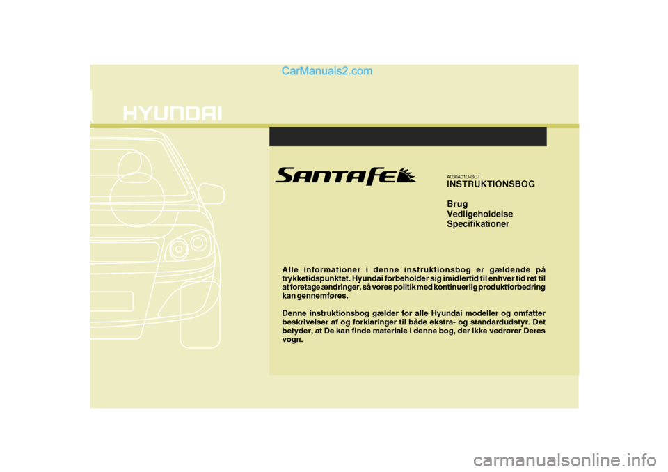 Hyundai Santa Fe 2007  Instruktionsbog (in Danish) Alle informationer i denne instruktionsbog er gældende på trykketidspunktet. Hyundai forbeholder sig imidlertid til enhver tid ret til at foretage ændringer, så vores politik med kontinuerlig prod