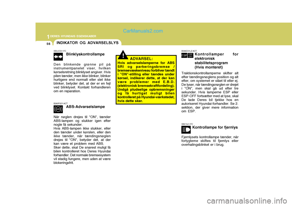 Hyundai Santa Fe 2007 Instruktionsbog (in Danish) 1DERES HYUNDAIS EGENSKABER
56
!
INDIKATOR OG ADVARSELSLYS
SB2JOG1-FC Blinklyskontrollampe
Den blinkende grønne pil på instrumentpanelet viser, hvilken kørselsretning blinklyset angiver. Hvispilen t Hyundai Santa Fe 2007 Instruktionsbog (in Danish) 1DERES HYUNDAIS EGENSKABER
56
!
INDIKATOR OG ADVARSELSLYS
SB2JOG1-FC Blinklyskontrollampe
Den blinkende grønne pil på instrumentpanelet viser, hvilken kørselsretning blinklyset angiver. Hvispilen t