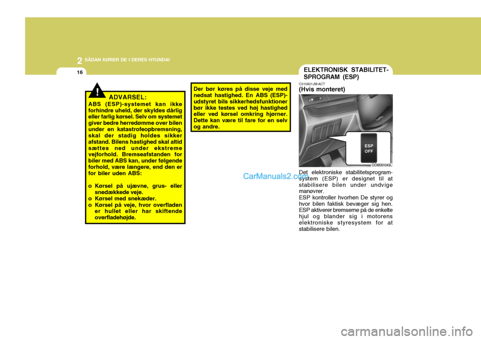 Hyundai Santa Fe 2007 Instruktionsbog (in Danish) 2 SÅDAN KØRER DE I DERES HYUNDAI
16
C310A01JM-ACT (Hvis monteret)ELEKTRONISK STABILITET- SPROGRAM (ESP)
Det elektroniske stabilitetsprogram- system (ESP) er designet til atstabilisere bilen under un Hyundai Santa Fe 2007 Instruktionsbog (in Danish) 2 SÅDAN KØRER DE I DERES HYUNDAI
16
C310A01JM-ACT (Hvis monteret)ELEKTRONISK STABILITET- SPROGRAM (ESP)
Det elektroniske stabilitetsprogram- system (ESP) er designet til atstabilisere bilen under un