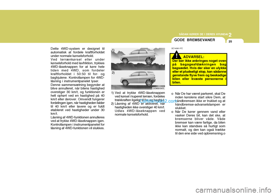 Hyundai Santa Fe 2007 Instruktionsbog (in Danish) 2
SÅDAN KØRER DE I DERES HYUNDAI
25
!
GODE BREMSEVANER
SC140A1-FC
ADVARSEL:
Der bør ikke anbringes noget oven på bagageafdækningen bagbagsædet. Hvis der sker en ulykke eller et pludseligt stop, Hyundai Santa Fe 2007 Instruktionsbog (in Danish) 2
SÅDAN KØRER DE I DERES HYUNDAI
25
!
GODE BREMSEVANER
SC140A1-FC
ADVARSEL:
Der bør ikke anbringes noget oven på bagageafdækningen bagbagsædet. Hvis der sker en ulykke eller et pludseligt stop,