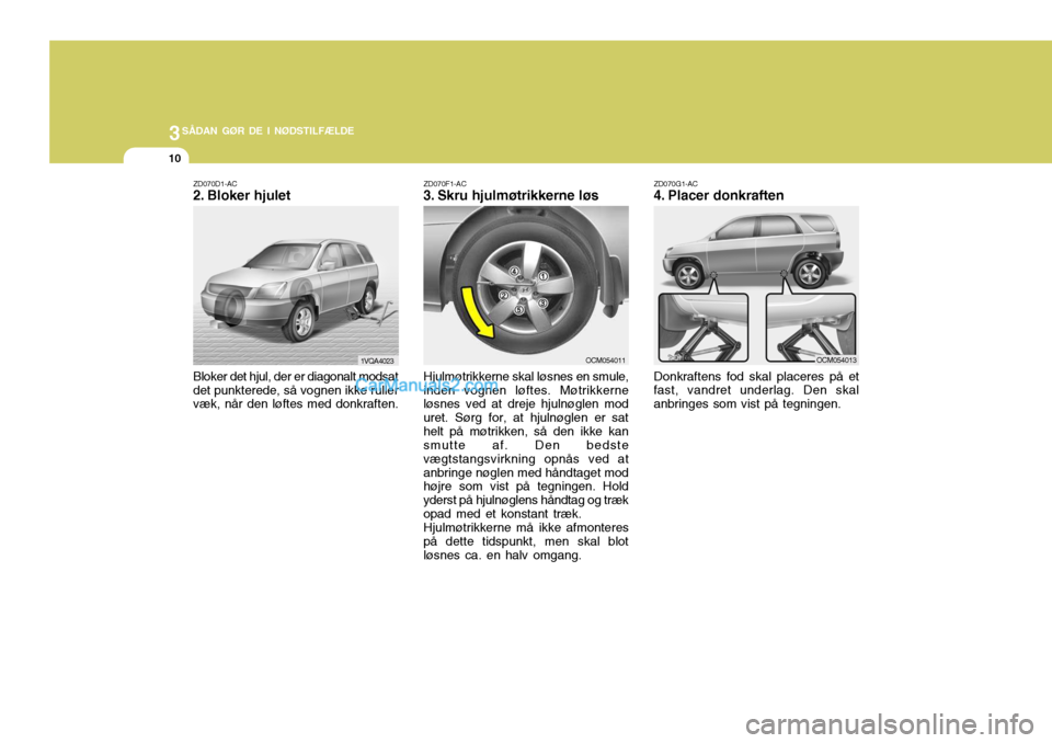 Hyundai Santa Fe 2007 Instruktionsbog (in Danish) 3SÅDAN GØR DE I NØDSTILFÆLDE
10
ZD070G1-AC
4. Placer donkraften Donkraftens fod skal placeres på et
fast, vandret underlag. Den skal anbringes som vist på tegningen.
Bloker det hjul, der er dia Hyundai Santa Fe 2007 Instruktionsbog (in Danish) 3SÅDAN GØR DE I NØDSTILFÆLDE
10
ZD070G1-AC
4. Placer donkraften Donkraftens fod skal placeres på et
fast, vandret underlag. Den skal anbringes som vist på tegningen.
Bloker det hjul, der er dia