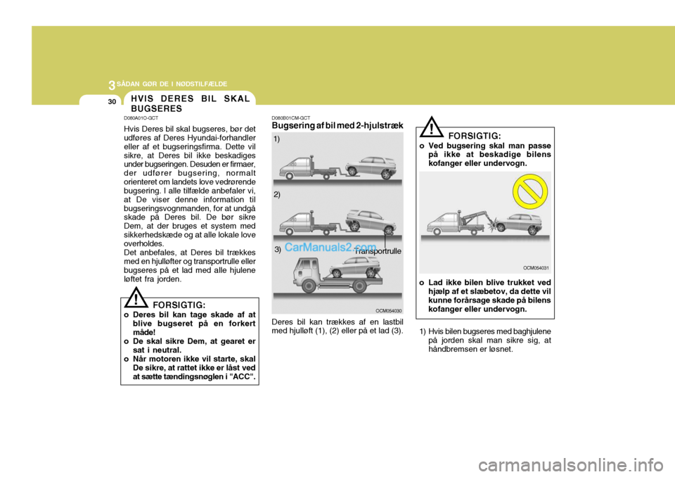Hyundai Santa Fe 2007 Instruktionsbog (in Danish) 3SÅDAN GØR DE I NØDSTILFÆLDE
30
OCM054030!
HVIS DERES BIL SKAL BUGSERES
D080A01O-GCT Hvis Deres bil skal bugseres, bør det udføres af Deres Hyundai-forhandler eller af et bugseringsfirma. Dette Hyundai Santa Fe 2007 Instruktionsbog (in Danish) 3SÅDAN GØR DE I NØDSTILFÆLDE
30
OCM054030!
HVIS DERES BIL SKAL BUGSERES
D080A01O-GCT Hvis Deres bil skal bugseres, bør det udføres af Deres Hyundai-forhandler eller af et bugseringsfirma. Dette