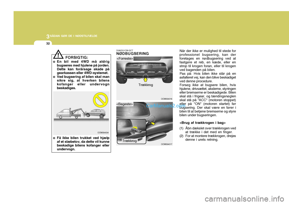 Hyundai Santa Fe 2007 Instruktionsbog (in Danish) 3SÅDAN GØR DE I NØDSTILFÆLDE
32
OCM054017
OCM054016
! Når der ikke er mulighed til stede for
professionel bugsering, kan der foretages en nødbugsering ved at fastgøre et reb, en kæde, eller en Hyundai Santa Fe 2007 Instruktionsbog (in Danish) 3SÅDAN GØR DE I NØDSTILFÆLDE
32
OCM054017
OCM054016
! Når der ikke er mulighed til stede for
professionel bugsering, kan der foretages en nødbugsering ved at fastgøre et reb, en kæde, eller en