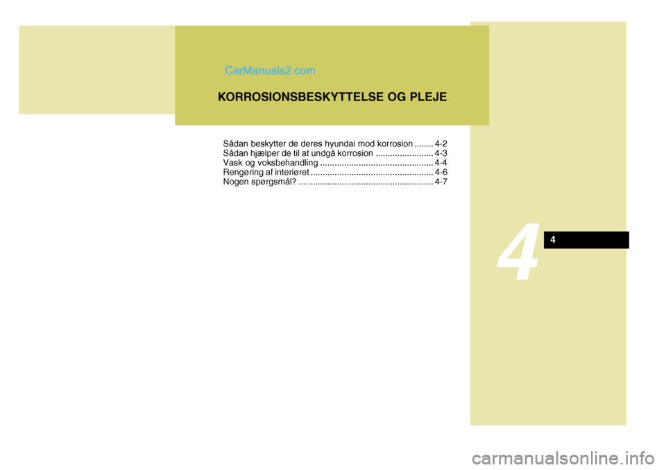 Hyundai Santa Fe 2007 Instruktionsbog (in Danish) 4
KORROSIONSBESKYTTELSE OG PLEJE
4
Sådan beskytter de deres hyundai mod korrosion ........ 4-2
Sådan hjælper de til at undgå korrosion ........................ 4-3
Vask og voksbehandling ........ Hyundai Santa Fe 2007 Instruktionsbog (in Danish) 4
KORROSIONSBESKYTTELSE OG PLEJE
4
Sådan beskytter de deres hyundai mod korrosion ........ 4-2
Sådan hjælper de til at undgå korrosion ........................ 4-3
Vask og voksbehandling ........