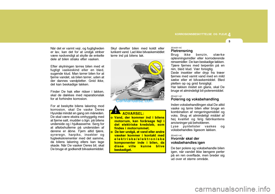 Hyundai Santa Fe 2007 Instruktionsbog (in Danish) 4
CORROSION PREVENTION AND APPEARANCE CARE
5
4
KORROSIONSBESKYTTELSE OG PLEJE
5
Når det er varmt vejr, og fugtigheden
er lav, kan det for at undgå striber være nødvendigt at skylle de enkelte dele Hyundai Santa Fe 2007 Instruktionsbog (in Danish) 4
CORROSION PREVENTION AND APPEARANCE CARE
5
4
KORROSIONSBESKYTTELSE OG PLEJE
5
Når det er varmt vejr, og fugtigheden
er lav, kan det for at undgå striber være nødvendigt at skylle de enkelte dele