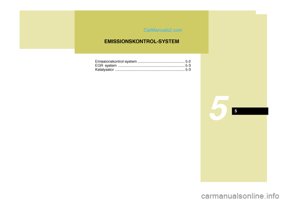 Hyundai Santa Fe 2007 Instruktionsbog (in Danish) 5
EMISSIONSKONTROL-SYSTEM
5
Emissionskontrol-system.............................................. 5-2
EGR system ................................................................. 5-3 Katalysator ..... Hyundai Santa Fe 2007 Instruktionsbog (in Danish) 5
EMISSIONSKONTROL-SYSTEM
5
Emissionskontrol-system.............................................. 5-2
EGR system ................................................................. 5-3 Katalysator .....