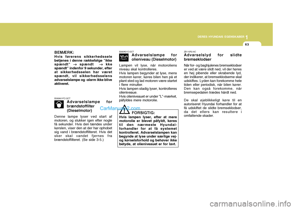 Hyundai Santa Fe 2007 Instruktionsbog (in Danish) 1
DERES HYUNDAIS EGENSKABER
63
1
DERES HYUNDAIS EGENSKABER
63
B260K01O-GCT Advarselslampe for olieniveau (Dieselmotor)
Lampen vil lyse, når motoroliens niveau skal kontrolleres.Hvis lampen begynder a Hyundai Santa Fe 2007 Instruktionsbog (in Danish) 1
DERES HYUNDAIS EGENSKABER
63
1
DERES HYUNDAIS EGENSKABER
63
B260K01O-GCT Advarselslampe for olieniveau (Dieselmotor)
Lampen vil lyse, når motoroliens niveau skal kontrolleres.Hvis lampen begynder a