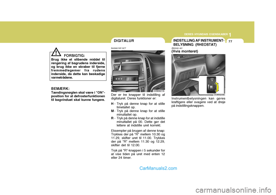 Hyundai Santa Fe 2007 Instruktionsbog (in Danish) 1
DERES HYUNDAIS EGENSKABER
77
1
DERES HYUNDAIS EGENSKABER
77INDSTILLING AF INSTRUMENT- BELYSNING (RHEOSTAT)
ZB200A1-AC (Hvis monteret) Instrumentbelysningen kan gøres kraftigere eller svagere ved at Hyundai Santa Fe 2007 Instruktionsbog (in Danish) 1
DERES HYUNDAIS EGENSKABER
77
1
DERES HYUNDAIS EGENSKABER
77INDSTILLING AF INSTRUMENT- BELYSNING (RHEOSTAT)
ZB200A1-AC (Hvis monteret) Instrumentbelysningen kan gøres kraftigere eller svagere ved at