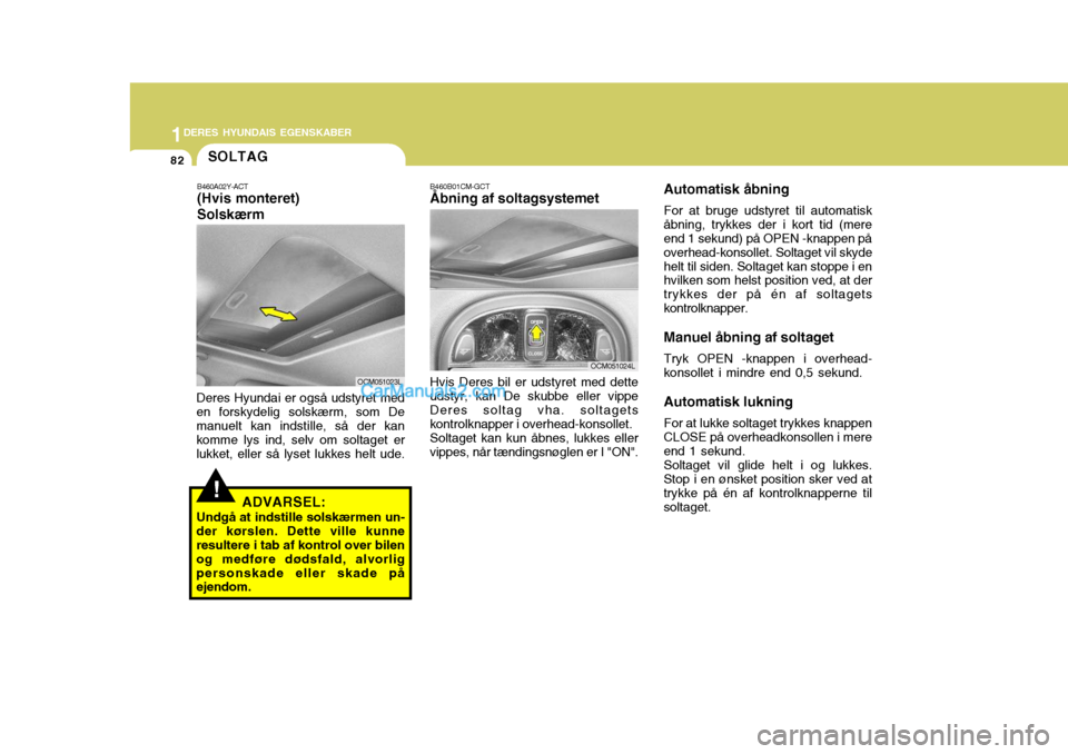 Hyundai Santa Fe 2007 Instruktionsbog (in Danish) 1DERES HYUNDAIS EGENSKABER
82
!
OCM051024L Automatisk åbning For at bruge udstyret til automatisk
åbning, trykkes der i kort tid (mere end 1 sekund) på OPEN -knappen på overhead-konsollet. Soltage Hyundai Santa Fe 2007 Instruktionsbog (in Danish) 1DERES HYUNDAIS EGENSKABER
82
!
OCM051024L Automatisk åbning For at bruge udstyret til automatisk
åbning, trykkes der i kort tid (mere end 1 sekund) på OPEN -knappen på overhead-konsollet. Soltage