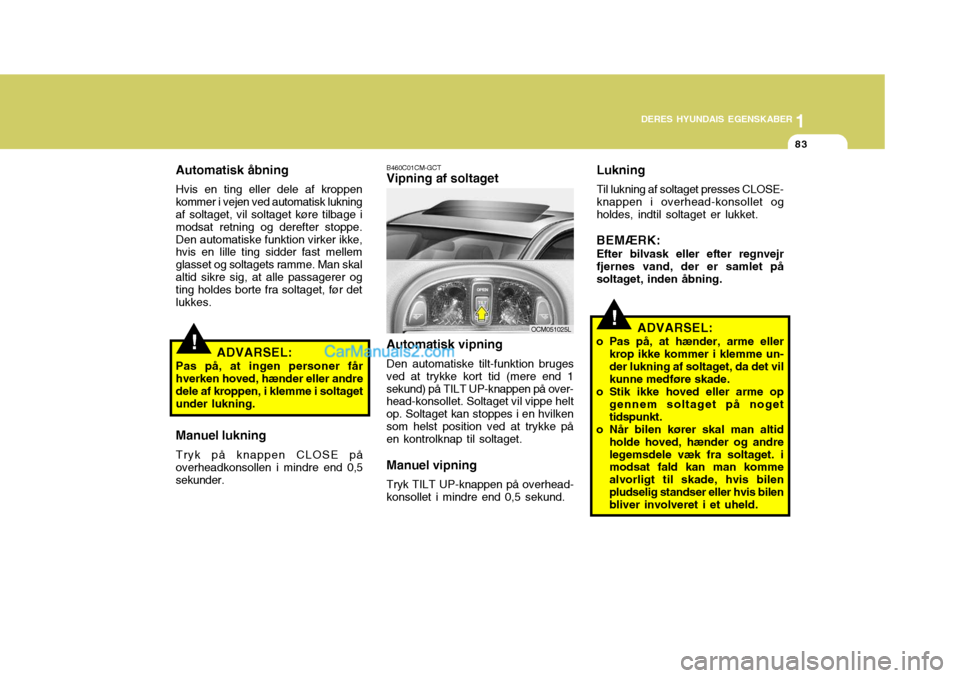 Hyundai Santa Fe 2007 Instruktionsbog (in Danish) 1
DERES HYUNDAIS EGENSKABER
83
1
DERES HYUNDAIS EGENSKABER
83
!
!
B460C01CM-GCT Vipning af soltaget Automatisk vipning Den automatiske tilt-funktion bruges
ved at trykke kort tid (mere end 1 sekund) p Hyundai Santa Fe 2007 Instruktionsbog (in Danish) 1
DERES HYUNDAIS EGENSKABER
83
1
DERES HYUNDAIS EGENSKABER
83
!
!
B460C01CM-GCT Vipning af soltaget Automatisk vipning Den automatiske tilt-funktion bruges
ved at trykke kort tid (mere end 1 sekund) p